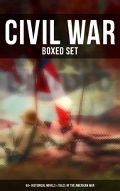 Civil War - Boxed Set: 40+ Historical Novels & Tales of the American War - Stephen Crane, Ambrose Bierce, Mark Twain, Joseph A. Altsheler, Winston Churchill, John William De Forest, G. A. Henty, María Ruiz de Burton, Mary Johnston, Thomas Dixon, Jr., George Washington Cable, Harry Hazelton, Ellen Glasgow, B. K. Benson, Robert W. Chambers, George W. Peck, Byron A. Dunn, John Esten Cooke, John R. Musick, W. H. Shelton, Charles King, Henry F. Keenan, Jules Verne, Natalie Sumner Lincoln, Randall Parrish, John McElroy, Charles Carleton Coffin, Lucy Foster Madison, Edward Robins, Edward Everett Hale & James Ford Rhodes