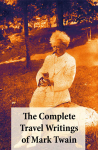 The Complete Travel Writings of Mark Twain: The Innocents Abroad + Roughing It + A Tramp Abroad + Following the Equator + Some Rambling Notes of an Idle Excursion - Mark Twain Cover Art