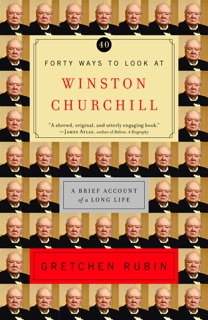 Forty Ways to Look at Winston Churchill by Gretchen Rubin