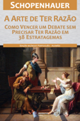 A Arte de ter Razão - 38 Estratagemas para Vencer um Debate Sem Precisar Ter Razão - Arthur Schopenhauer