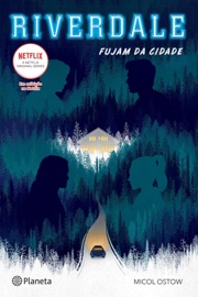 Riverdale - Fujam da Cidade - Micol Ostow