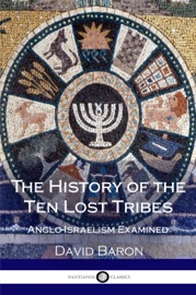 The History of the Ten Lost Tribes - David Baron