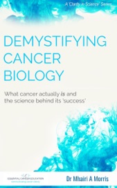 Book Demystifying Cancer Biology: What cancer actually is and the science behind its 'success' - Mhairi Morris