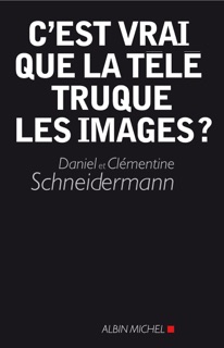 C'est vrai que la télé truque les images ? by Clémentine Schneidermann & Daniel Schneidermann