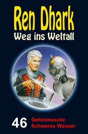 Ren Dhark – Weg ins Weltall 46: Geheimsache Schweres Wasser - Achim Mehnert, Ben B. Black, Uwe Helmut Grave & Hajo F Breuer