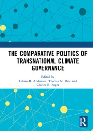 The Comparative Politics of Transnational Climate Governance - Liliana B. Andonova, Thomas N. Hale & Charles B. Roger