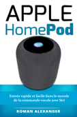 Apple HomePod: Le guide pour bien démarrer avec HomePod et HomeKit - Roman Alexander