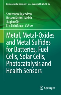 Metal, Metal-Oxides and Metal Sulfides for Batteries, Fuel Cells, Solar Cells, Photocatalysis and Health Sensors by Saravanan Rajendran, Hassan Karimi-Maleh, Jiaqian Qin & Eric Lichtfouse