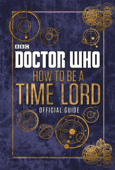 Doctor Who: How to be a Time Lord - The Official Guide - Penguin Random House Children's UK