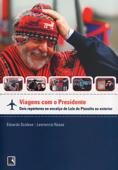 Viagens com o presidente - Eduardo Scolese & Leonencio Nossa