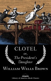 Clotel; or, The President's Daughter - William Wells Brown