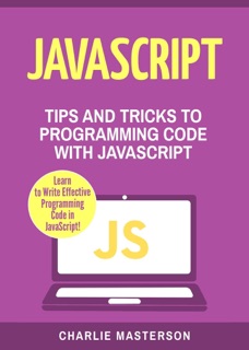 JavaScript: Tips and Tricks to Programming Code with Javascript by Charlie Masterson