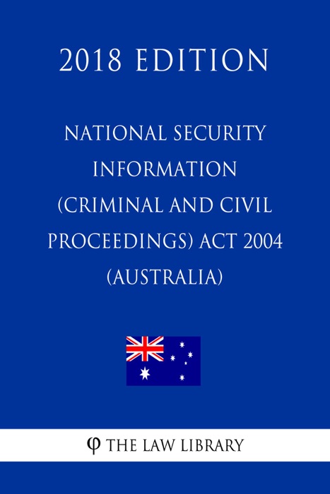 National Security Information (Criminal and Civil Proceedings) Act 2004 (Australia) (2018 Edition)