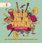 Help! I'm In Treble! A Child's Introduction to Music - Music Book for Beginners Children's Musical Instruction & Study - Baby Professor