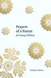 Prayers of a Parent for Young Children - Kathleen Nielson