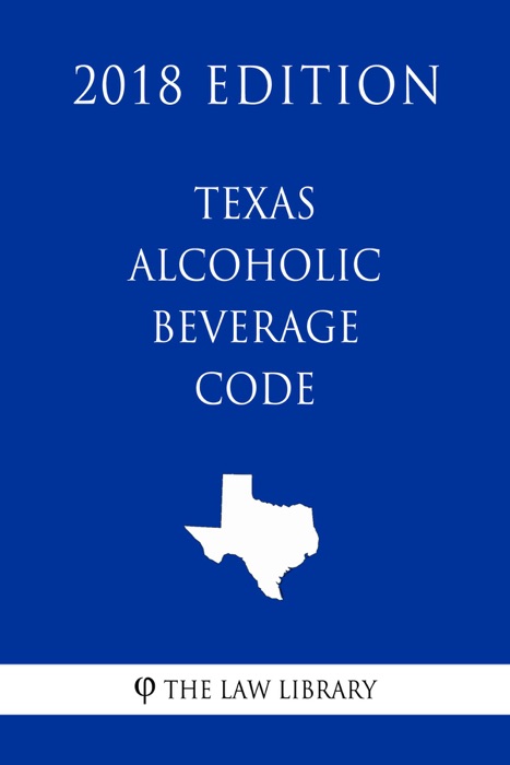 Texas Alcoholic Beverage Code (2018 Edition)