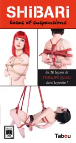SHIBARI, bases et suspensions : Les 20 leçons de Philippe Boxis dans la poche !