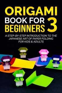 Origami Book for Beginners 3: A Step-by-Step Introduction to the Japanese Art of Paper Folding for Kids & Adults by Yuto Kanazawa
