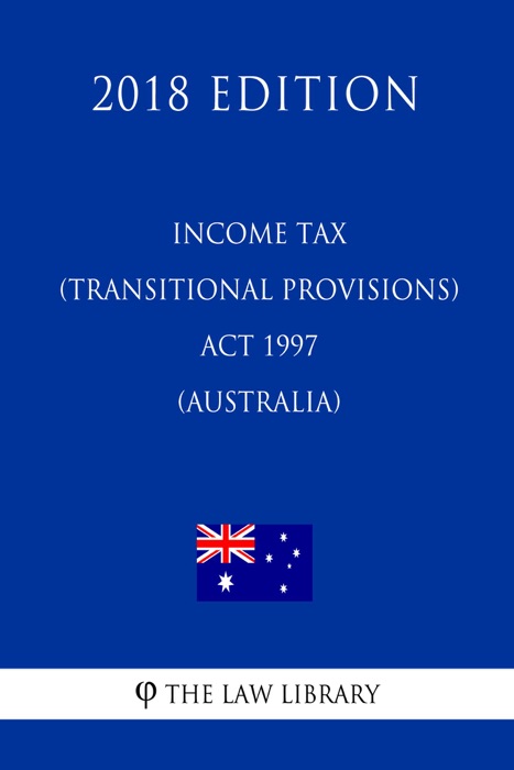 Income Tax (Transitional Provisions) Act 1997 (Australia) (2018 Edition)