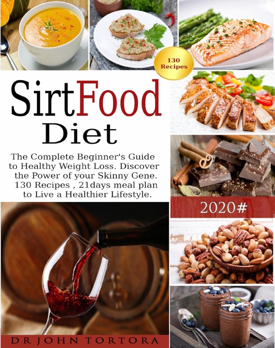 Sirtfood Diet: The Complete Beginner's Guide to Healthy Weight Loss. Discover the Power of your Skinny Gene. 130 Recipes , 21days meal plan to Live a Healthier Lifestyle.