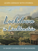 Learn German with Stories: Lockdown in Liechtenstein – 10 Short Stories for Beginners - André Klein