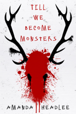 Till We Become Monsters - Amanda Headlee Cover Art