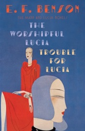 The Worshipful Lucia & Trouble for Lucia - E. F. Benson