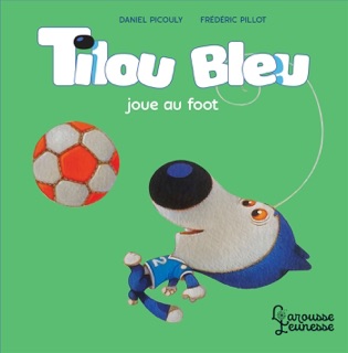 Tilou bleu joue au foot by Daniel Picouly & Frédéric Pillot