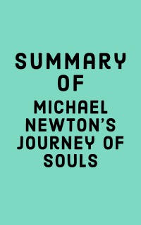 Summary of Michael Newton’s Journey of Souls by Falcon Press