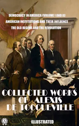 The Collected Works of Alexis de Tocqueville (Illustrated)