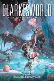 Clarkesworld Year Nine: Volume Two - Neil Clarke & Sean Wallace