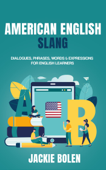 American English Slang: Dialogues, Phrases, Words & Expressions for English Learners - Jackie Bolen