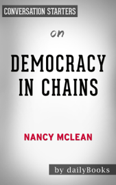 Democracy in Chains: The Deep History of the Radical Right's Stealth Plan for America by Nancy MacLean: Conversation Starters