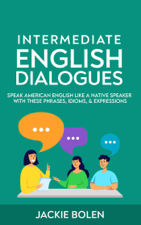 Intermediate English Dialogues: Speak American English Like a Native Speaker with these Phrases, Idioms, &amp; Expressions - Jackie Bolen Cover Art