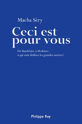 Read: Ceci est pour vous. De Baudelaire à Modiano Book : à qui sont dédiées les grandes oeuvres ?