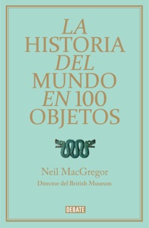 La historia del mundo en 100 objetos by Neil MacGregor