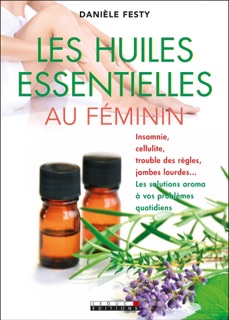 Les huiles essentielles au féminin by Danièle Festy