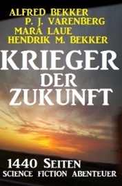 Krieger der Zukunft - 1440 Seiten Science Fiction Abenteuer - Alfred Bekker, P. J. Varenberg, Mara Laue & Hendrik M. Bekker