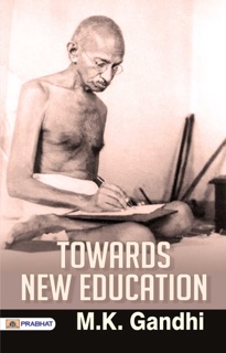 TOWARDS NEW EDUCATION by M. K. Gandhi