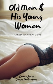 Old Man & His Young Woman: Naked Garden Love - Emma Jones