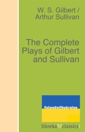 The Complete Plays of Gilbert and Sullivan - W. S. Gilbert & Arthur Sullivan
