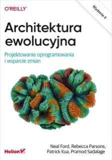 Architektura ewolucyjna. Projektowanie oprogramowania i wsparcie zmian. Wydanie II by Neal Ford, Rebecca Parsons, Patrick Kua & Pramod Sadalage