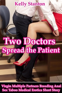 Two Doctors Spread the Patient (Virgin Multiple Partners Breeding Anal Sex Taboo Medical Erotica Short Story) by Kelly Stanton