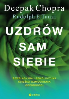 Uzdrów sam siebie. Rewelacyjna i rewolucyjna ścieżka wzmocnienia odporności by Deepak Chopra & Rudolph E. Tanzi