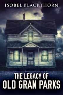 The Legacy Of Old Gran Parks by Isobel Blackthorn