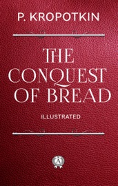 The Conquest of Bread. Illustrated - Peter Kropotkin