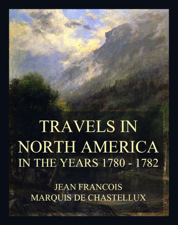 Travels in North America in the Years 1780 - 1782 - Jean Francois Marquis de Chastellux Cover Art