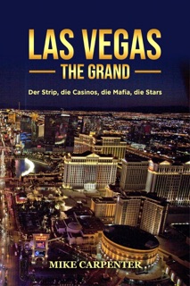 Las Vegas The Grand: Der Strip, die Casinos, die Mafia, die Stars by Mike Carpenter