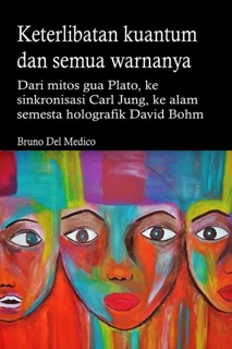 Keterlibatan kuantum dan semua warnanya. Dari mitos gua Plato, ke sinkronisasi Carl Jung, ke alam semesta holografik David Bohm. by Bruno Del Medico