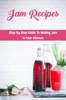 Jam Recipes: Step By Step Guide To Making Jam In Your Kitchen - Dominique Vanbeveren
